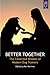 Better Together: The Collected Wisdom of Modern Dog Trainers by 
