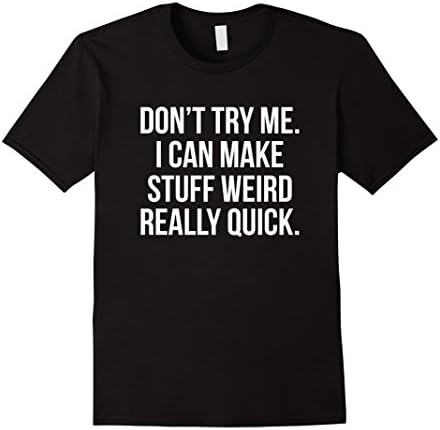 Men's Don't Try Me I Can Make Stuff Weird Really Quickly T-Shirt Large Black