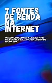 Livro 7 FONTES DE RENDA NA INTERNET: O Guia Completo para Diversificar seus Ganhos e Alcançar a Liberdade Financeira