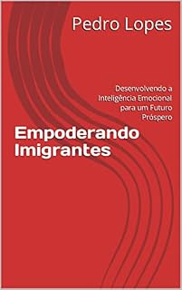 Livro Empoderando Imigrantes: Desenvolvendo a Inteligência Emocional para um Futuro Próspero