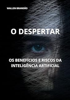 Livro Os Benefícios e Riscos da Inteligência Artificial- O DESPERTAR! : O DESPERTAR