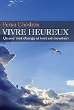 Vivre heureux : Quand tout change et tout est incertain by 