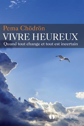 Vivre heureux : Quand tout change et tout est incertain by Pema Chödrön