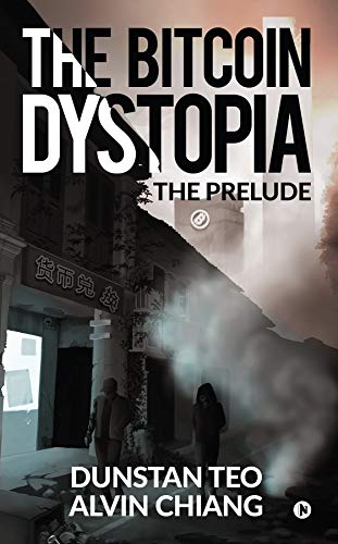 The Bitcoin Dystopia : The Prelude by Alvin Chiang Dunstan Teo