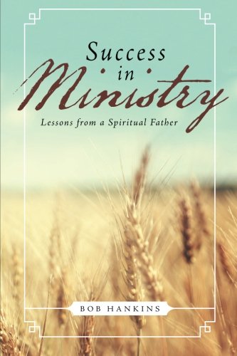 Success in Ministry: Lessons from a Spiritual Father by Bob Hankins