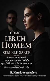 Livro COMO LER UM HOMEM SEM ELE SABER: Leitura emocional, comportamento e decisões que definem relacionamentos