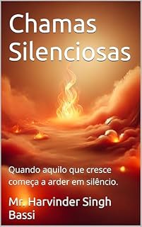 Livro Chamas Silenciosas: Quando aquilo que cresce começa a arder em silêncio.