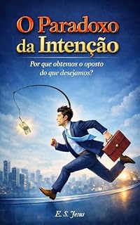 Livro O Paradoxo da Intenção: Por que obtemos o oposto do que desejamos?