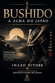 Livro BUSHIDO: A Alma do Japão: O Código dos Samurais, a Filosofia da Honra, da Disciplina e da Virtude que Moldou o Espírito do Japão | Edição Comentada e Traduzida para o Português Contemporâneo