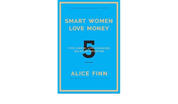 Smart Women Love Money 5 Simple Life Changing Rules Of Investing - smart women love money 5 simple life changing rules of investing alice finn 9781682450031 books amazon ca
