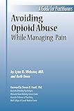 Avoiding Opioid Abuse While Managing Pain - A Guide for Practitioners by Lynn R. Webster M.D. and Beth Dove