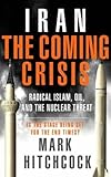 Iran: The Coming Crisis: Radical Islam, Oil, and the Nuclear Threat