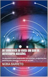 Livro DO SOBREVIVER AO VIVER: UM GUIA DE AUTOTERAPIA ACESSÍVEL: Um guia prático para compreender suas emoções, reorganizar seus pensamentos e retomar o controle da sua vida. (Bioatitude)