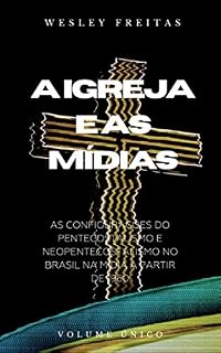 Livro A IGREJA E AS MÍDIAS: as configurações do pentecostalismo e neopentecostalismo no Brasil na mídia a partir de 1960