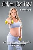 Girl, You Got This!: A Fitness Trainer's Personal Strategies for Success Transitioning into Motherho by Brittany Renz