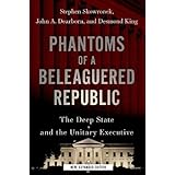 Phantoms of a Beleaguered Republic: The Deep State and The Unitary Executive