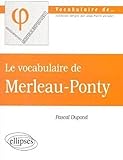 vocabulaire de Merleau-Ponty (Le) (LE VOCABULAIRE DE) by