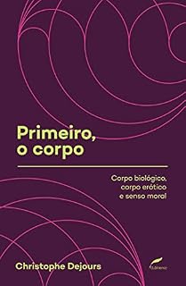 Livro Primeiro, o corpo: Corpo biológico, corpo erótico e senso moral (Coleção Sociedade Psicanalítica de Porto Alegre (SPPA))