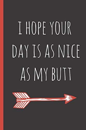 I hope your day is as nice as my butt: a funny lined notebook. Blank novelty journal with a shit joke on the cover, perfect as a gift (& better than a card) for your amazing partner! Black version Paperback – January 11, 2019
