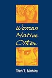 Woman, Native, Other: Writing Postcoloniality and Feminism by Trinh T. Minh-Ha