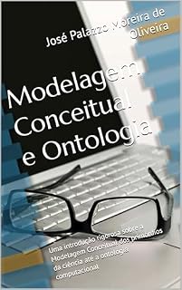 Livro Modelagem Conceitual e Ontologia: Uma introdução rigorosa sobre a Modelagem Conceitual dos primórdios da ciência até a ontologia computacional (Universidade)
