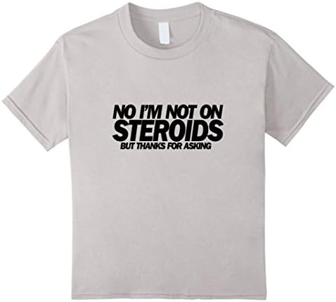 Kids No I'm Not On Steroids Thanks For Asking Shirt 12 Silver