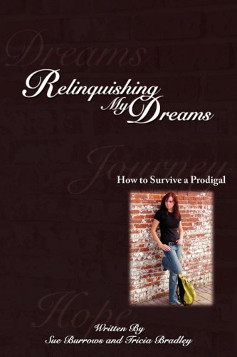 Relinquishing My Dreams: How To Survive a Prodigal by Tricia Bradley, Sue Burrows