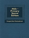 Atala - Primary Source Edition (French Edition) by Francois Rene Chateaubriand