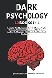 DARK PSYCHOLOGY: 10 BOOKS IN 1 : Learn the Art of