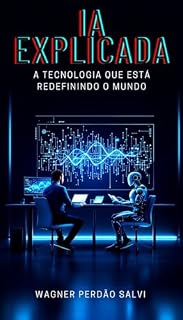 Livro IA EXPLICADA: A tecnologia que está redefinindo o mundo