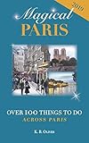Magical Paris: Over 100 Things to Do Across Paris by 