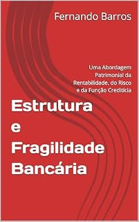 Livro Estrutura e Fragilidade Bancária: Uma Abordagem Patrimonial da Rentabilidade, do Risco e da Função Creditícia
