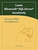 Learn Microsoft SQL Server Intuitively: Transact-SQL: The Solid Basics by 