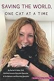 Saving the World, One Cat at a Time: What I Know About Cats - And Why You Should Know It, Too Saving the World, One Cat at a Time: What I Know About Cats - And Why You Should Know It, Too