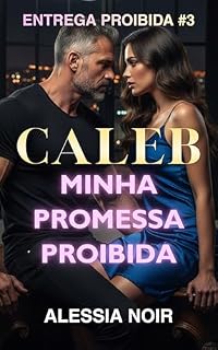 Livro CALEB: Minha Promessa Proibida: Um Romance Dark com Diferença de Idade, Protetor Alfa, Casamento Arranjado e Amor Proibido (ENTREGA PROIBIDA Livro 3)