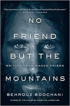 No Friend But the Mountains: Writing from Manus Prison No Friend But the Mountains: Writing from Manus Prison