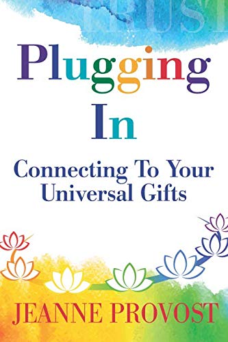 Plugging In...: Connecting To Your Universal Gifts by Jeanne Marie Provost