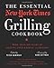 The Essential New York Times Grilling Cookbook: More Than 100 Years of Sizzling Food Writing and Recipes