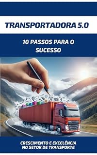 Livro Transportadora 5.0: 10 Passos para o Sucesso: Um Guia Abrangente para o Crescimento e Excelência no Setor de Transporte