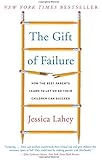 The Gift of Failure: How the Best Parents Learn to Let Go So Their Children Can Succeed