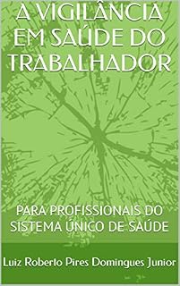 Livro A VIGILÂNCIA EM SAÚDE DO TRABALHADOR: PARA PROFISSIONAIS DO SISTEMA ÚNICO DE SAÚDE