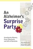 An Alzheimer's Surprise Party: Unveiling the Mystery, Inner Experience, and Gifts of Dementia by 