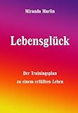 Image de Lebensglück: Der Trainingsplan zu einem erfüllten Leben (Trainingsprogramm Lebensglück) (Volume 1) (German Edition)