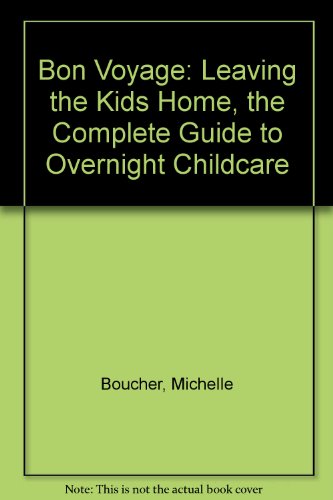 Bon Voyage: Leaving the Kids Home, the Complete Guide to Overnight Childcare
