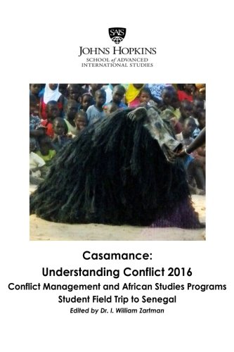 Casamance Understanding Conflict 16 Conflict Management And African Studies Programs Student Field Trip To Senegal Zartman Dr I William Amazon Com Books