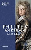 Philippe V, Roi d'Espagne : Petit-fils de Louis XIV by 