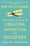 How to Fly a Horse: The Secret History of Creation, Invention, and Discovery