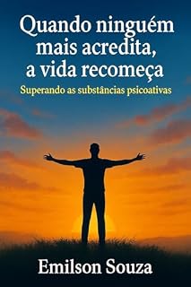 Livro Quando ninguém mais acredita, a vida recomeça: Superando as substâncias psicoativas