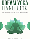 Dream Yoga Handbook: The Ultimate Guide To Lucid Dreaming Yoga