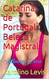 Livro Catarina de Portugal Beleza Magistral: Album Vivo
